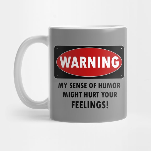 WARNING - MY SENSE OF HUMOR MIGHT HURT YOUR FEELINGS! by KinkPigs